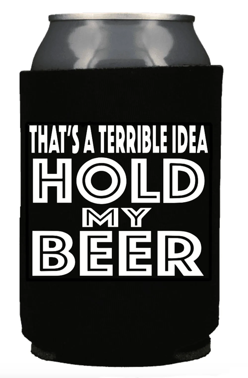 THAT'S A TERRIBLE IDEA HOLD MY BEER KOOZIE