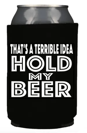 THAT'S A TERRIBLE IDEA HOLD MY BEER KOOZIE